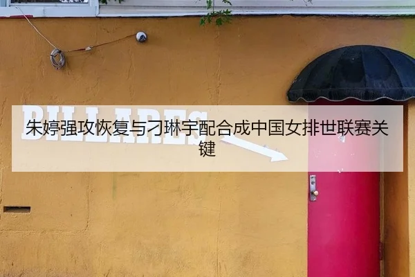 朱婷强攻恢复与刁琳宇配合成中国女排世联赛关键