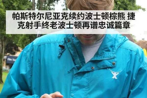 帕斯特尔尼亚克续约波士顿棕熊 捷克射手终老波士顿再谱忠诚篇章